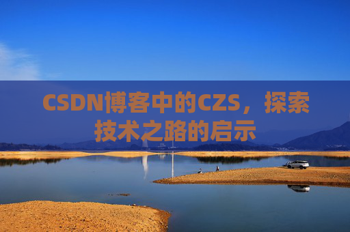CSDN博客中的CZS，探索技术之路的启示